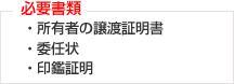 必要書類 ・所有者の譲渡証明書・委任状・印鑑証明